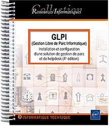 GLPI (Gestion Libre de Parc Informatique) - Installation et configuration d'une solution de gestion de parc et de helpdesk (4e édition)