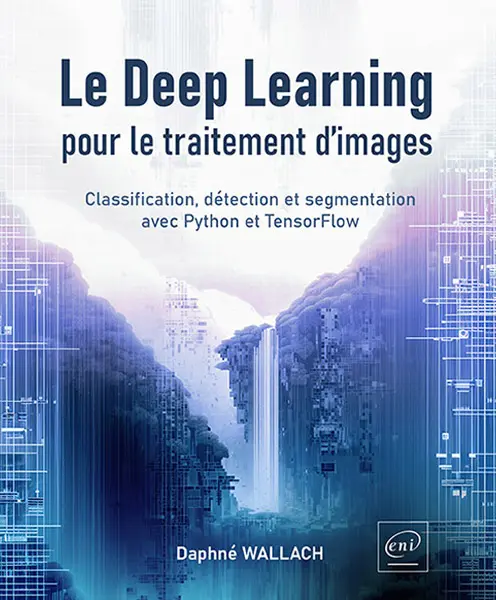 Livre Le Deep Learning pour le traitement d’images - Classification, détection et segmentation avec Python et TensorFlow Livre Le Deep Learning pour le traitement d’images - Classification, détection et segmentation avec Python et TensorFlow
