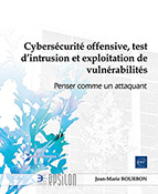 Cybersécurité offensive, test d’intrusion et exploitation de vulnérabilités Penser comme un attaquant