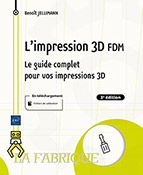 L'impression 3D FDM Le guide complet pour vos impressions 3D (3e édition)