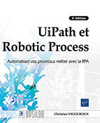 UiPath et Robotic Process Automation Automatisez vos processus métier avec la RPA (2e édition)