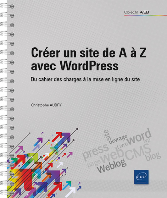 Créer un site de A à Z avec WordPress - Du cahier des charges à la mise en ligne du site