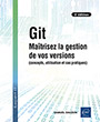 Git Maîtrisez la gestion de vos versions (concepts, utilisation et cas pratiques) (5e édition)