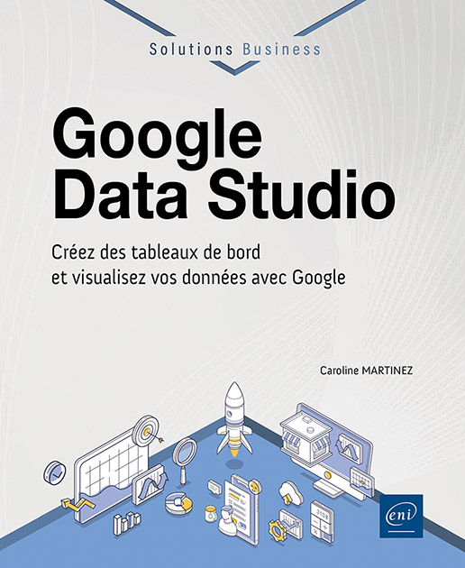 Google Data Studio - Créez des tableaux de bord et visualisez vos données avec Google