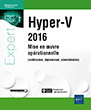 Hyper-V 2016 Mise en oeuvre opérationnelle (architecture, déploiement, administration)