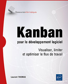 Kanban pour le développement logiciel - Visualiser, limiter et optimiser le flux de travail