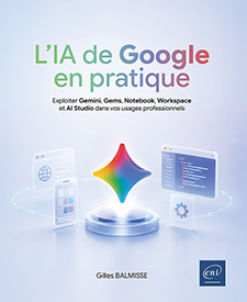 L’IA de Google en pratique - Exploiter Gemini, Gems, Notebook, Workspace et AI Studio dans vos usages professionnels