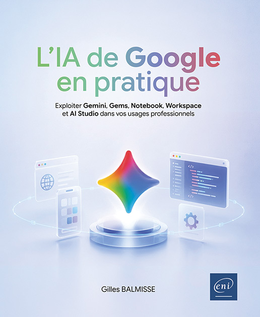 L’IA de Google en pratique - Exploiter Gemini, Gems, Notebook, Workspace et AI Studio dans vos usages professionnels