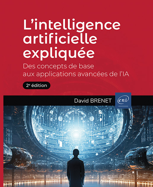 L’intelligence artificielle expliquée - Des concepts de base aux applications avancées de l’IA (2e édition)