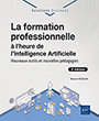 La formation professionnelle à l’heure de l’Intelligence Artificielle (2e édition) Nouveaux outils et nouvelles pédagogies
