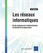 Les réseaux informatiques Guide pratique pour l'administration, la sécurité et la supervision (3e édition)