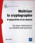 Maîtriser la cryptographie d’aujourd’hui et de demain Des bases mathématiques aux standards post-quantiques