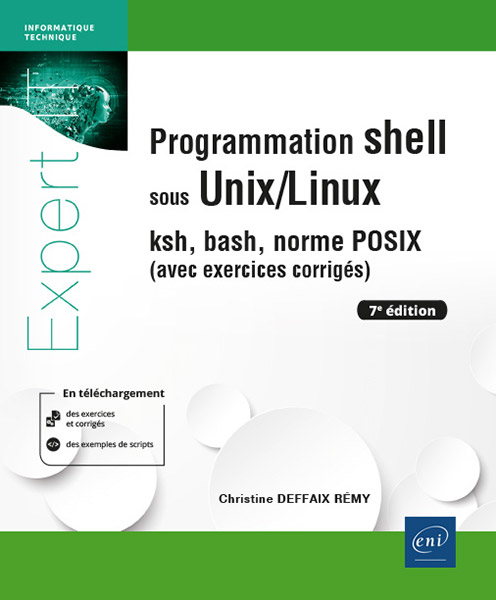 Programmation shell sous Unix/Linux - ksh, bash, norme POSIX (avec exercices corrigés) (7e édition)