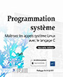 Programmation système Maîtrisez les appels système Linux avec le langage C (Nouvelle édition)