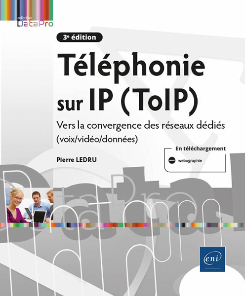 Extrait - Téléphonie sur IP (ToIP) Vers la convergence des réseaux dédiés (voix/vidéo/données) (3e édition)