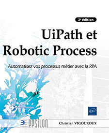 UiPath et Robotic Process Automation - Automatisez vos processus métier avec la RPA (2e édition)