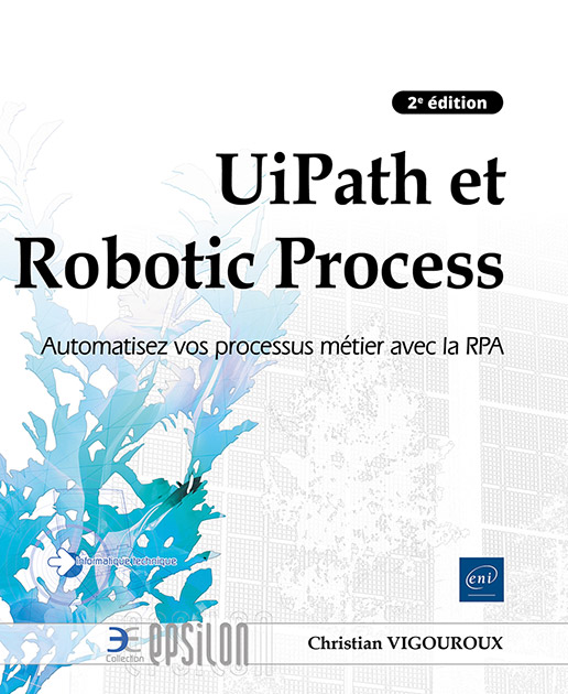 UiPath et Robotic Process Automation - Automatisez vos processus métier avec la RPA (2e édition)