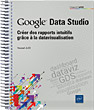 Google Data Studio Créer des rapports intuitifs grâce à la datavisualisation - Version en ligne