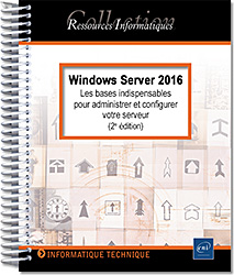 Windows Server 2016 - Les bases indispensables pour administrer et configurer votre serveur (2e édition) - 2 tomes