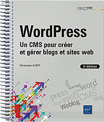 WordPress - Un CMS pour créer et gérer blogs et sites web (2e édition)
